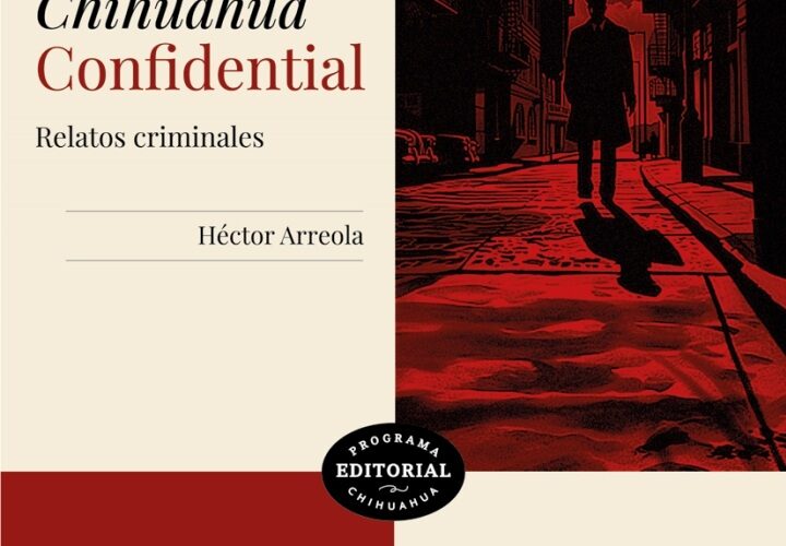 Dialogan sombre los secretos de “Chihuahua Confidential” Relatos criminales de Héctor Arreola