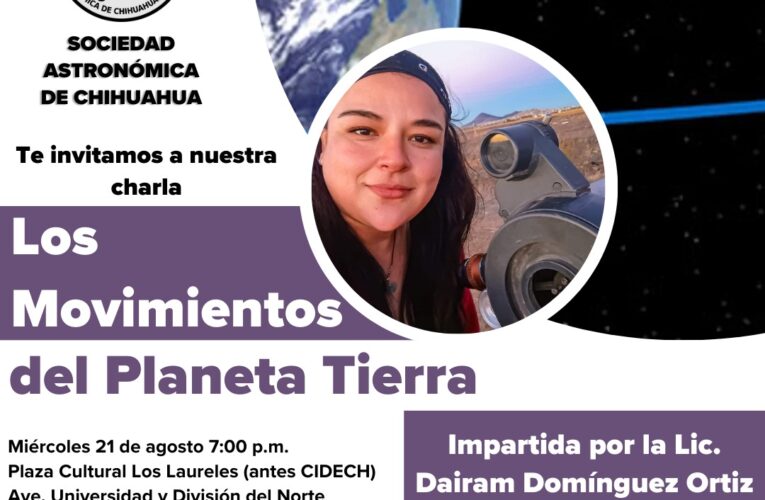 La Sociedad Astronómica de Chihuahua (SAChi) invita a la platica astronómica “Los movimientos del planeta tierra”
