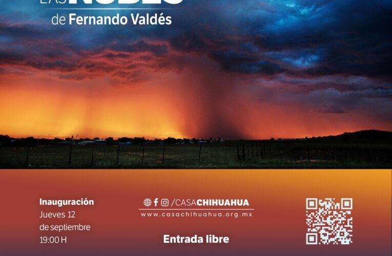 Invita Casa Chihuahua a la exposición visual “Una Visión por las nubes” de Fernando Valdez